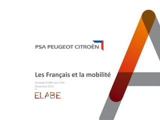 Les Français et la mobilité
Sondage ELABE pour PSA
Novembre 2015
 