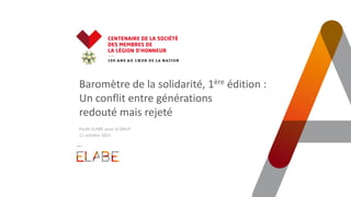 Baromètre de la solidarité, 1ère édition :
Un conflit entre générations
redouté mais rejeté
Etude ELABE pour la SMLH
11 oc...