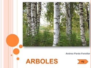 ARBOLES
Andrea Pardo Fenollar
sig
 