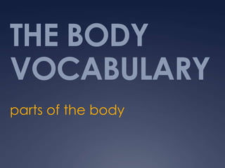 THE BODY
VOCABULARY
parts of the body
 