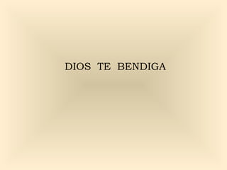 DIOS TE BENDIGA
 