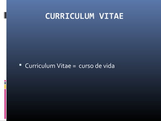 CURRICULUM VITAE
 Curriculum Vitae = curso de vida
 
