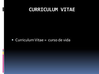 CURRICULUM VITAE
 CurriculumVitae = curso de vida
 