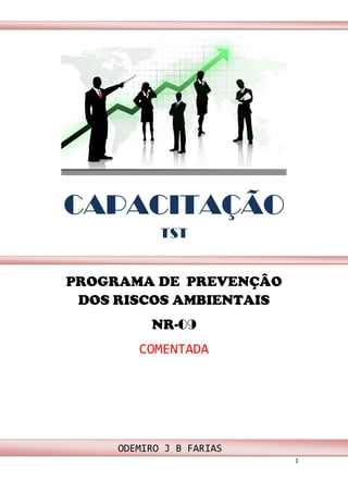 1
CAPACITAÇÃO
TST
PROGRAMA DE PREVENÇÂO
DOS RISCOS AMBIENTAIS
NR-09
COMENTADA
ODEMIRO J B FARIAS
 
