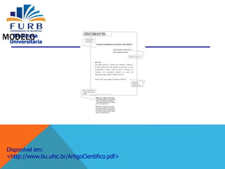 Biblioteca
Universitária
MODELO
Disponível em:
<http://www.bu.ufsc.br/ArtigoCientifico.pdf>
 