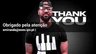 Obrigado pela atenção
emiranda@esev.ipv.pt |
 