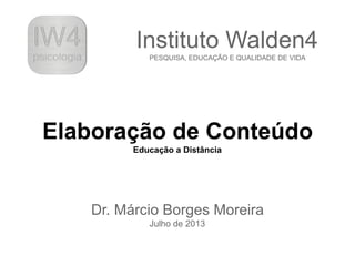 Elaboração de Conteúdo
Educação a Distância
Dr. Márcio Borges Moreira
Julho de 2013
Instituto Walden4
PESQUISA, EDUCAÇÃO E QUALIDADE DE VIDA
 