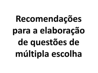 Recomendações
para a elaboração
de questões de
múltipla escolha
 