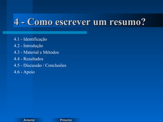PróximoAnterior
4 - Como escrever um resumo?4 - Como escrever um resumo?
4.1 - Identificação
4.2 - Introdução
4.3 - Material e Métodos
4.4 - Resultados
4.5 - Discussão / Conclusões
4.6 - Apoio
 