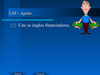 PróximoAnterior
3.10 - Apoio3.10 - Apoio
Cite os órgãos financiadores.
 