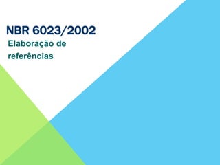NBR 6023/2002
Elaboração de
referências
 