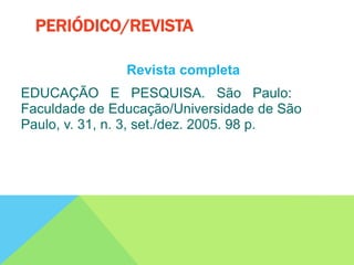 Revista completa
EDUCAÇÃO E PESQUISA. São Paulo:
Faculdade de Educação/Universidade de São
Paulo, v. 31, n. 3, set./dez. 2005. 98 p.
PERIÓDICO/REVISTA
 