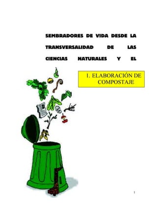 1
SEMBRADORES DE VIDA DESDE LA
TRANSVERSALIDAD DE LAS
CIENCIAS NATURALES Y EL
AMBIENTE
1. ELABORACIÓN DE
COMPOSTAJE
 