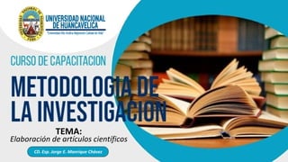 TEMA:
Elaboración de artículos científicos
CD. Esp. Jorge E. Manrique Chávez
 