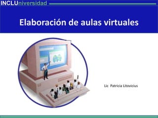 Elaboración de aulas virtuales Lic  Patricia Litovicius 