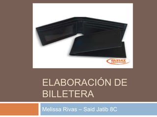 ELABORACIÓN DE
BILLETERA
Melissa Rivas – Said Jatib 8C
 