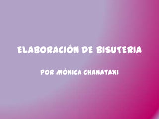 ELABORACIÓN DE BISUTERIA

    por Mónica Chanataxi
 