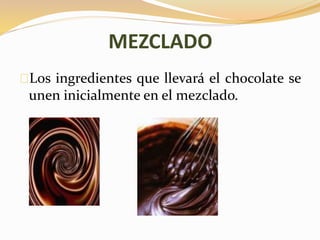 MEZCLADO 
Los ingredientes que llevará el chocolate se 
unen inicialmente en el mezclado. 
 