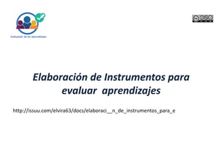 Evaluación de los Aprendizajes
Elaboración de Instrumentos para
evaluar aprendizajes
http://issuu.com/elvira63/docs/elaboraci__n_de_instrumentos_para_e
 