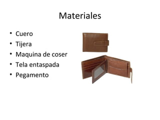 Materiales
•   Cuero
•   Tijera
•   Maquina de coser
•   Tela entaspada
•   Pegamento
 