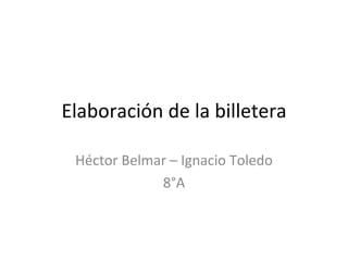 Elaboración de la billetera

 Héctor Belmar – Ignacio Toledo
             8°A
 