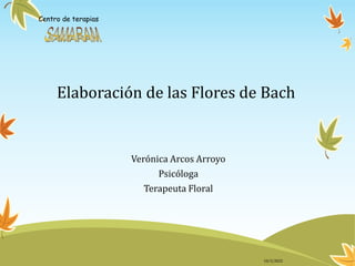 10/3/2022
Elaboración de las Flores de Bach
Verónica Arcos Arroyo
Psicóloga
Terapeuta Floral
Centro de terapias
 
