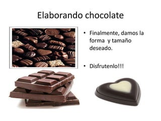 Elaborando chocolate Finalmente, damos la forma y tamañodeseado.Disfrutenlo!!!