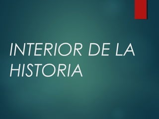 INTERIOR DE LA
HISTORIA
 