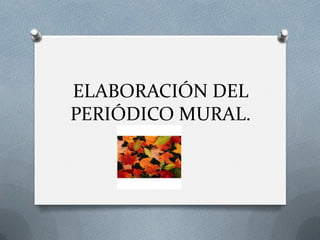 ELABORACIÓN DEL
PERIÓDICO MURAL.
 