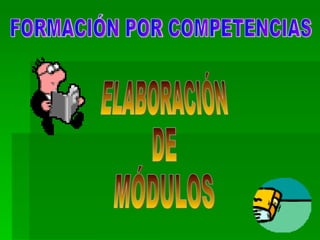 FORMACIÓN POR COMPETENCIAS ELABORACIÓN DE  MÓDULOS 