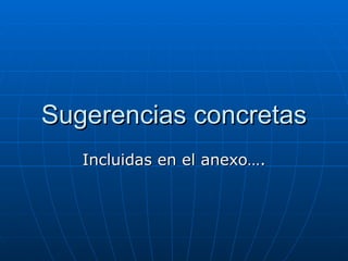 Sugerencias concretas Incluidas en el anexo…. 