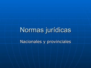 Normas jurídicas Nacionales y provinciales 