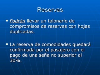 Reservas Podrán  llevar un talonario de compromisos de reservas con hojas duplicadas. La reserva de comodidades quedará confirmada por el pasajero con el pago de una seña no superior al 30%. 
