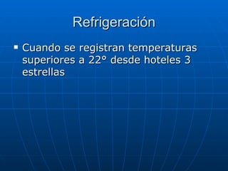 Refrigeración Cuando se registran temperaturas superiores a 22° desde hoteles 3 estrellas 