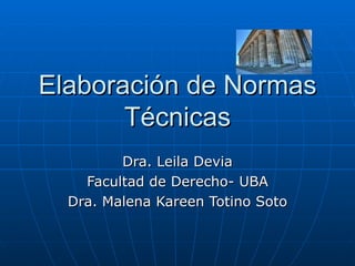 Elaboración de Normas Técnicas Dra. Leila Devia Facultad de Derecho- UBA Dra. Malena Kareen Totino Soto 