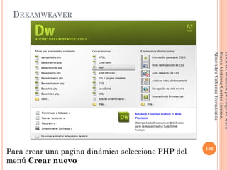 DREAMWEAVER
Para crear una pagina dinámica seleccione PHP del
menú Crear nuevo
192
Elaboró:GuadalupeAngelesMata.
MaríaVictoriaCortesGómez.
AlmendraCabreraHernández
 
