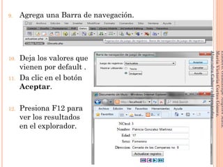 9. Agrega una Barra de navegación.
10. Deja los valores que
vienen por default .
11. Da clic en el botón
Aceptar.
12. Presiona F12 para
ver los resultados
en el explorador.
208
Elaboró:GuadalupeAngelesMata.
MaríaVictoriaCortesGómez.
AlmendraCabreraHernández
 