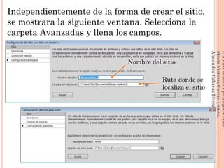 Independientemente de la forma de crear el sitio,
se mostrara la siguiente ventana. Selecciona la
carpeta Avanzadas y llena los campos.
76
Elaboró:GuadalupeAngelesMata.
MaríaVictoriaCortesGómez.
AlmendraCabreraHernández
Nombre del sitio
Ruta donde se
localiza el sitio
 