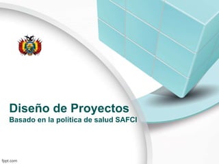 Diseño de Proyectos
Basado en la política de salud SAFCI
 