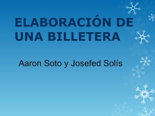 ELABORACIÓN DE
UNA BILLETERA

Aaron Soto y Josefed Solís
 
