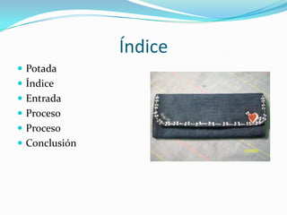 Índice
 Potada
 Índice
 Entrada
 Proceso
 Proceso
 Conclusión
 