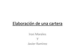 Elaboración de una cartera

        Iron Morales
              Y
       Javier Ramirez
 