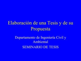 Elaboración de una Tesis y de su Propuesta Departamento de Ingeniería Civil y Ambiental SEMINARIO DE TESIS 
