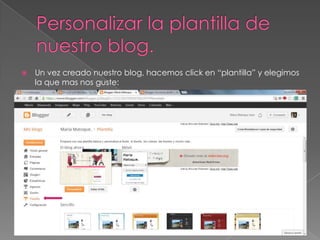 

Un vez creado nuestro blog, hacemos click en “plantilla” y elegimos
la que mas nos guste:

 