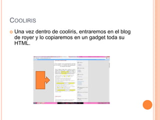COOLIRIS
 Una vez dentro de cooliris, entraremos en el blog
de royer y lo copiaremos en un gadget toda su
HTML.
 