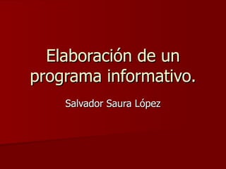 Elaboración de un programa informativo. Salvador Saura López 