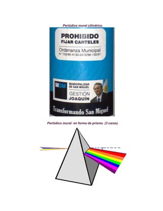 Periódico mural cilíndrico.




Periódico mural: en forma de prisma (3 caras).
 