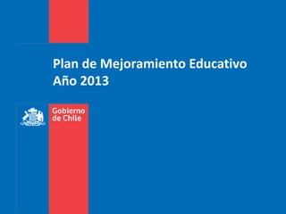 Plan de Mejoramiento Educativo
Año 2013
 