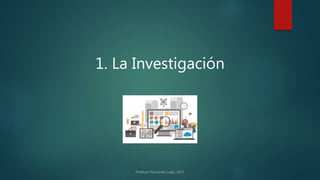 1. La Investigación
 