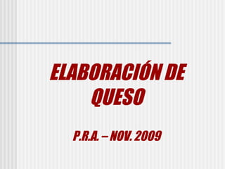 ELABORACIÓN DE QUESO P.R.A. – NOV. 2009 